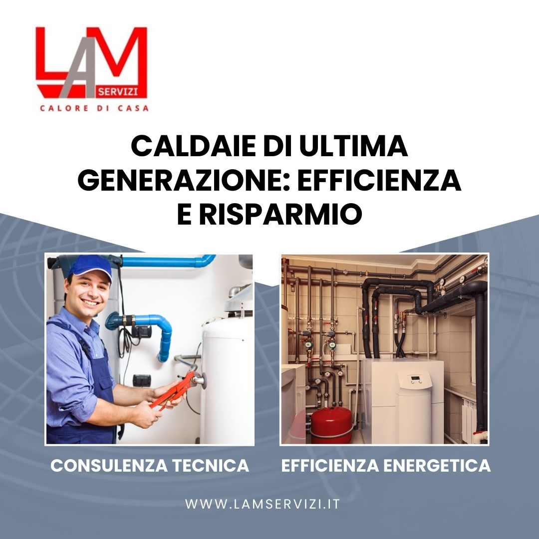 Caldaie di ultima generazione: efficienza e risparmio con LAM Servizi Caldaie di ultima generazione: efficienza e risparmio con LAM Servizi